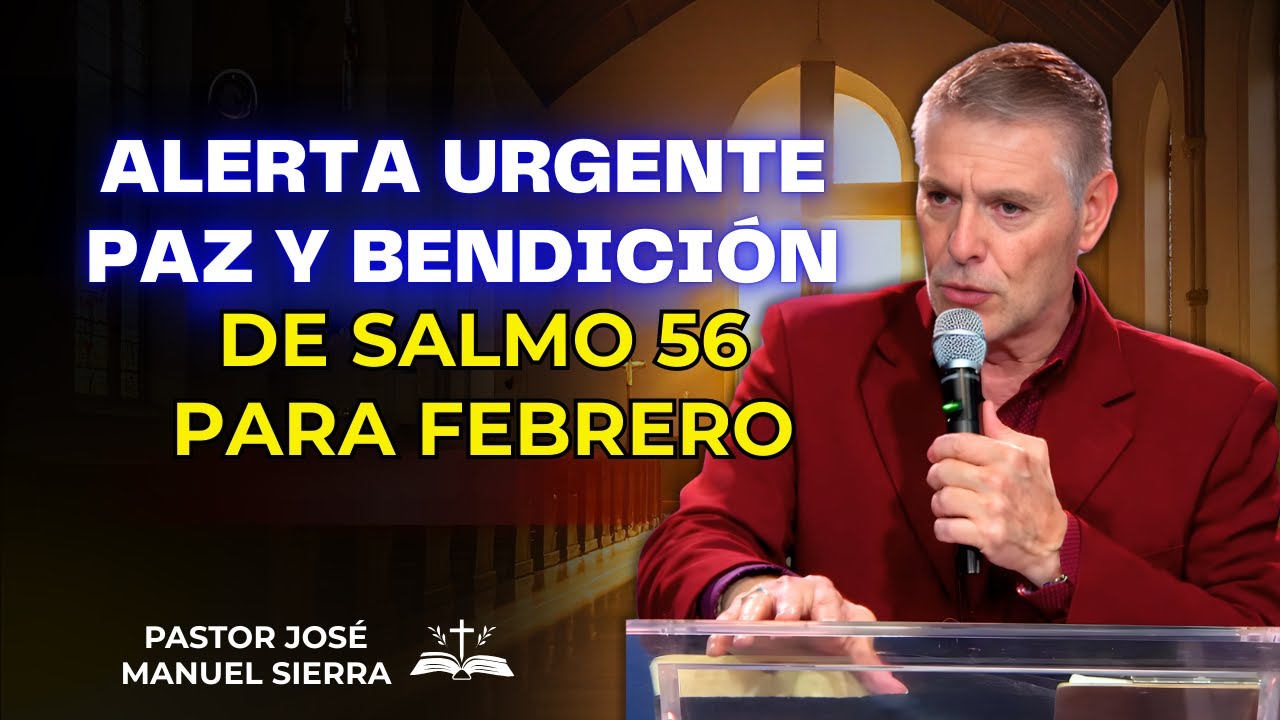 José Manuel Sierra Predica - Alerta Urgente: Paz y Bendición de Salmo 56 para Febrero