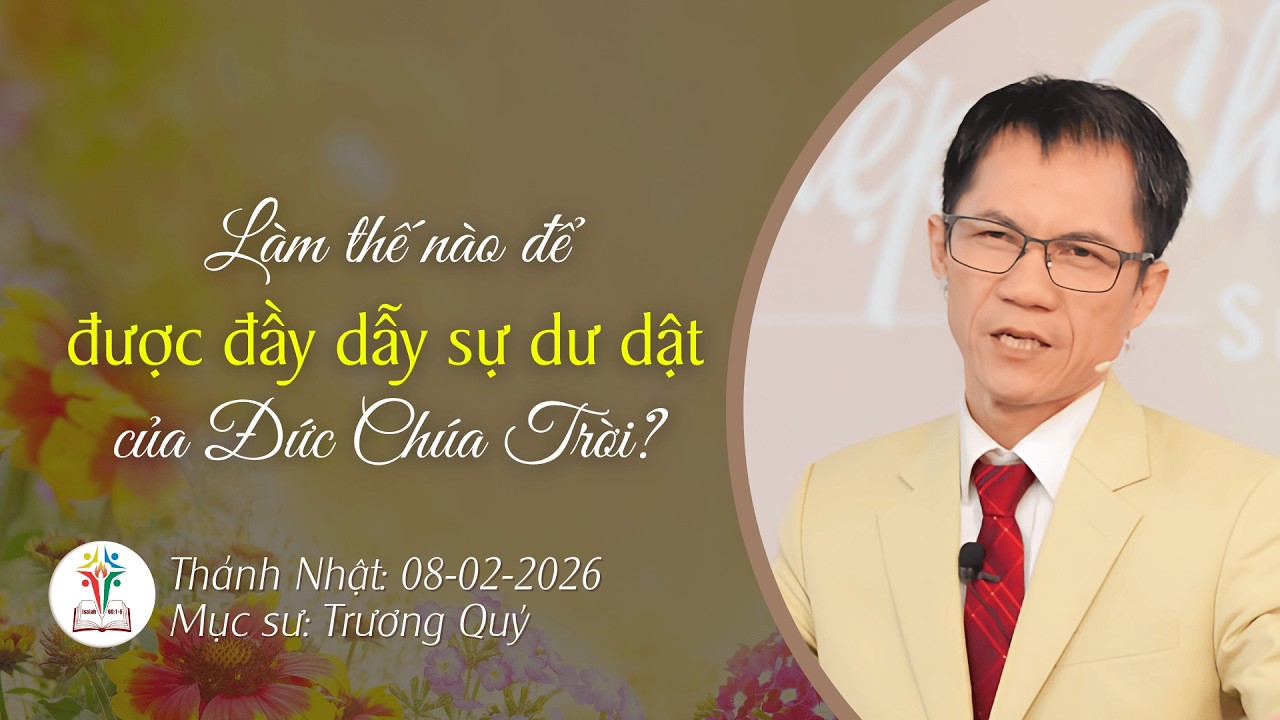 Làm thế nào để được đầy dẫy sự dư dật của Đức Chúa Trời? Mục Sư Trương Quý Bài Giảng Nhà Muôn Dân