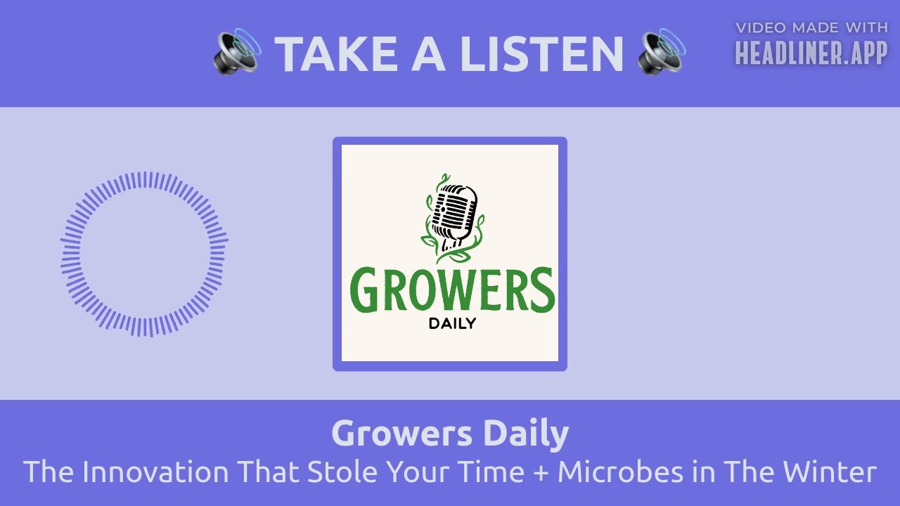 The Innovation That Stole Your Time + Microbes in The Winter | Growers Daily