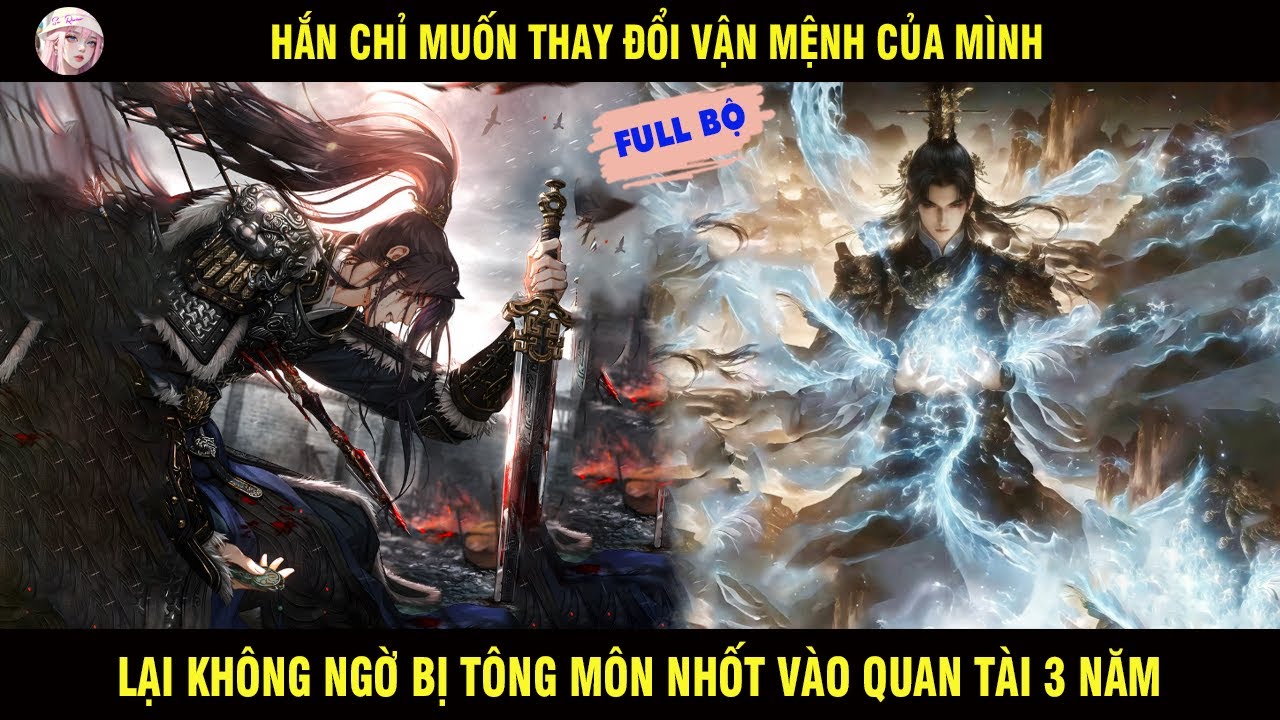 TRỌN BỘ: HẮN CHỈ MUỐN THAY ĐỔI VẬN MỆNH CỦA MÌNH KHÔNG NGỜ LẠI BỊ TÔNG MÔN NHỐT VÀO QUAN TÀI 3 NĂM