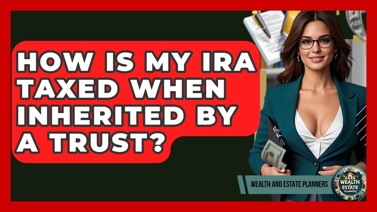 How Is My IRA Taxed When Inherited By A Trust? - Wealth and Estate Planners