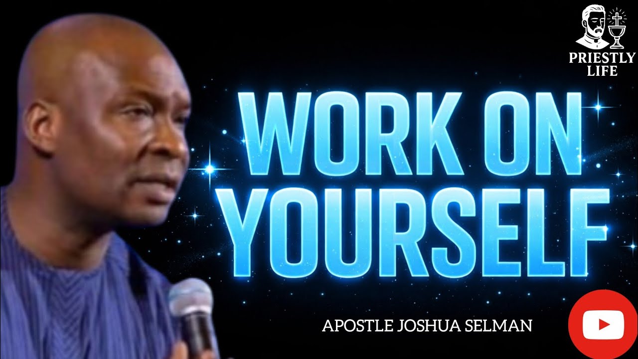 WORK ON IMPROVING YOURSELF -APOSTLE JOSHUA SELMAN 