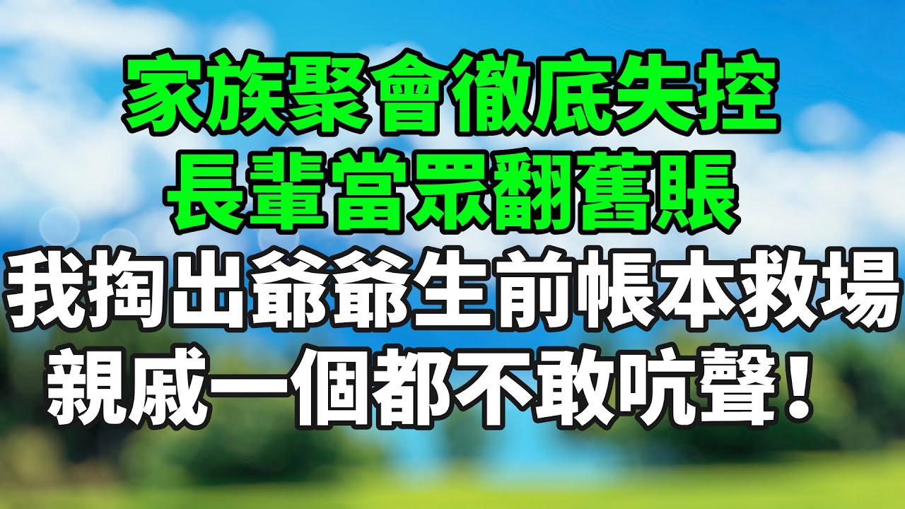 家族聚會徹底失控，長輩當眾翻舊賬，我掏出爺爺生前帳本救場，親戚一個都不敢吭聲！#情感故事 #生活經驗 #退休生活 #子女孝順