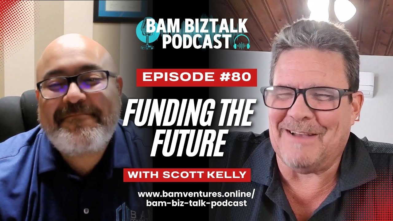 #80 Funding the Future | Scott Kelly on Resilience, AI, and Smart Startup Growth | BAM BizTalk