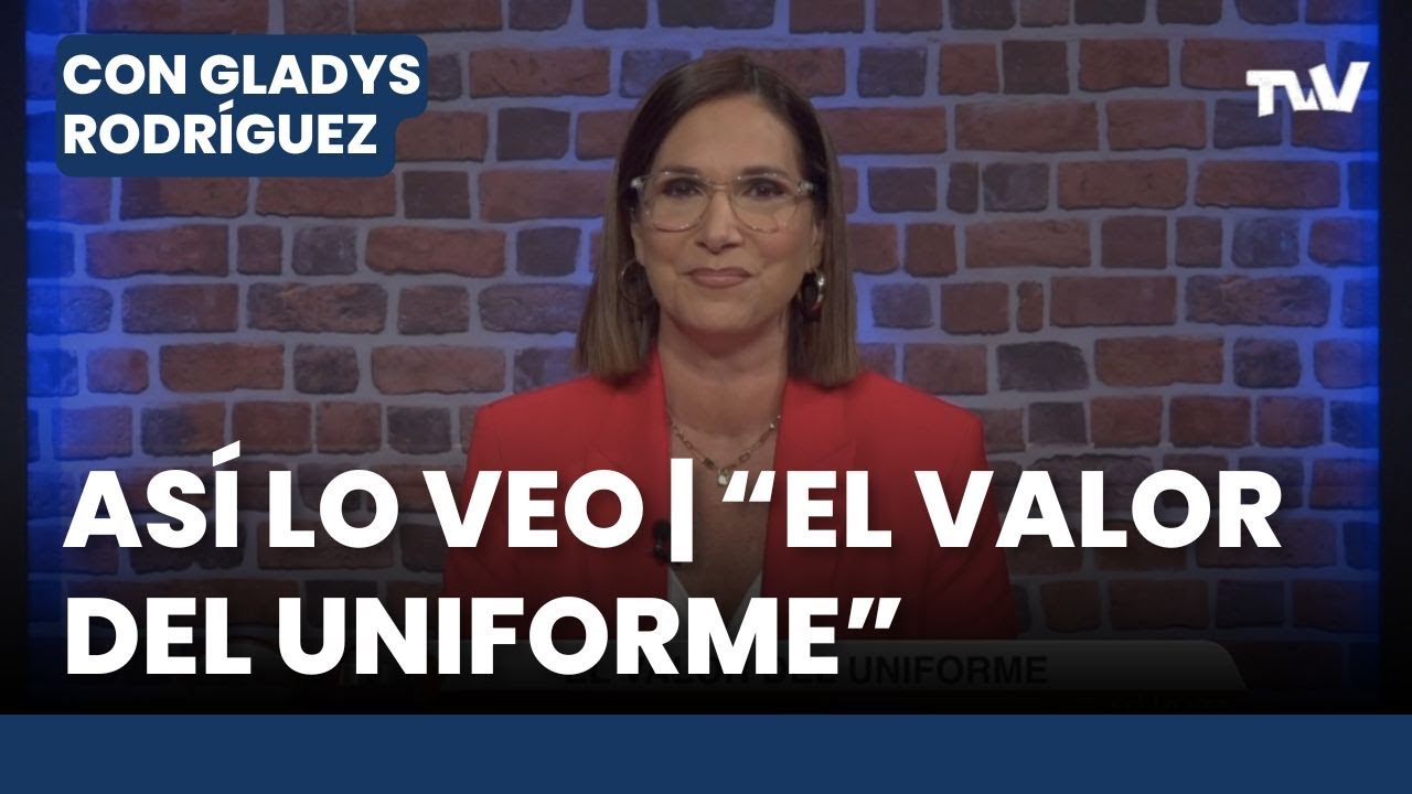 As&iacute; lo Veo 📌👓 &ldquo;El valor del uniforme&rdquo; | Editorial Con Gladys Rodr&iacute;guez