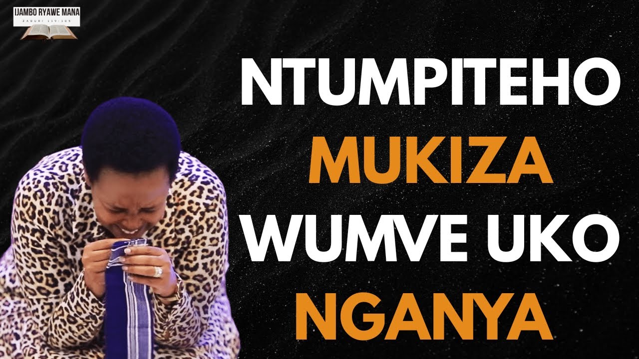 NTUMPITEHO MUKIZA WUMVE UKO NGANYA ||GUSENGA KWANJYE KUKUGEREHO UMPE UMUGISHA ||Pastor HORTENSE