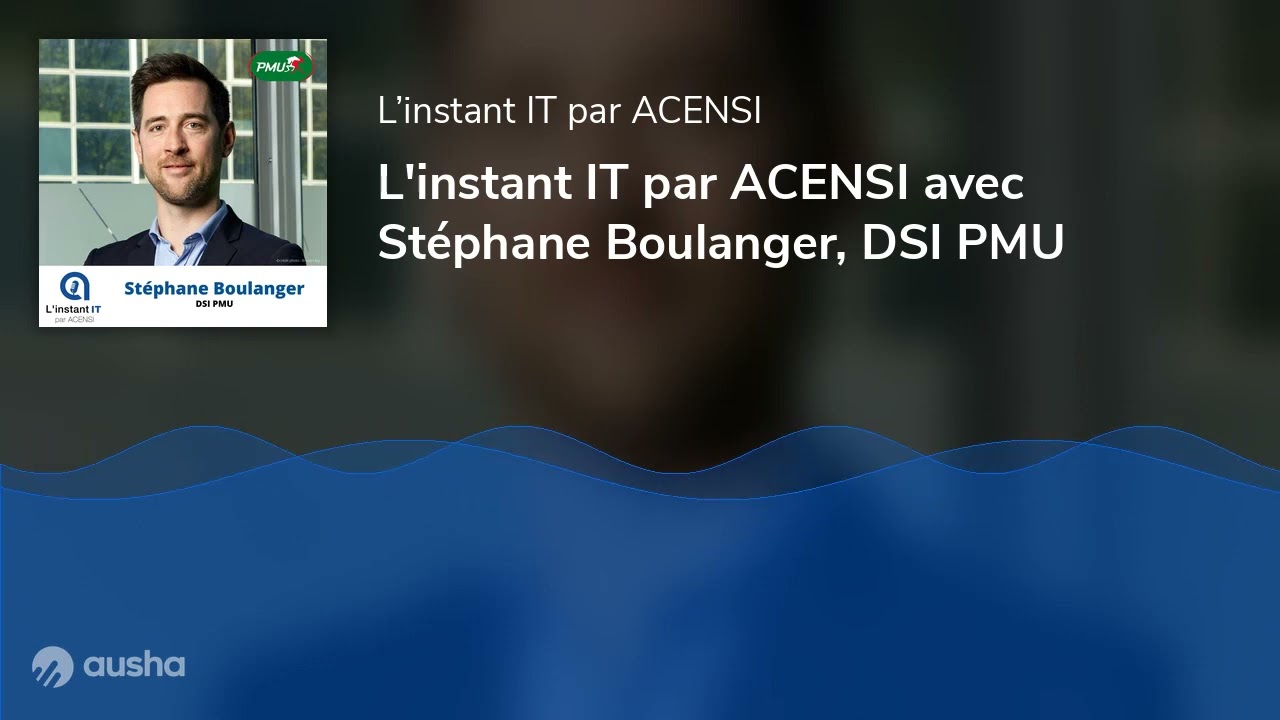 L'instant IT par ACENSI avec Stéphane Boulanger, DSI PMU