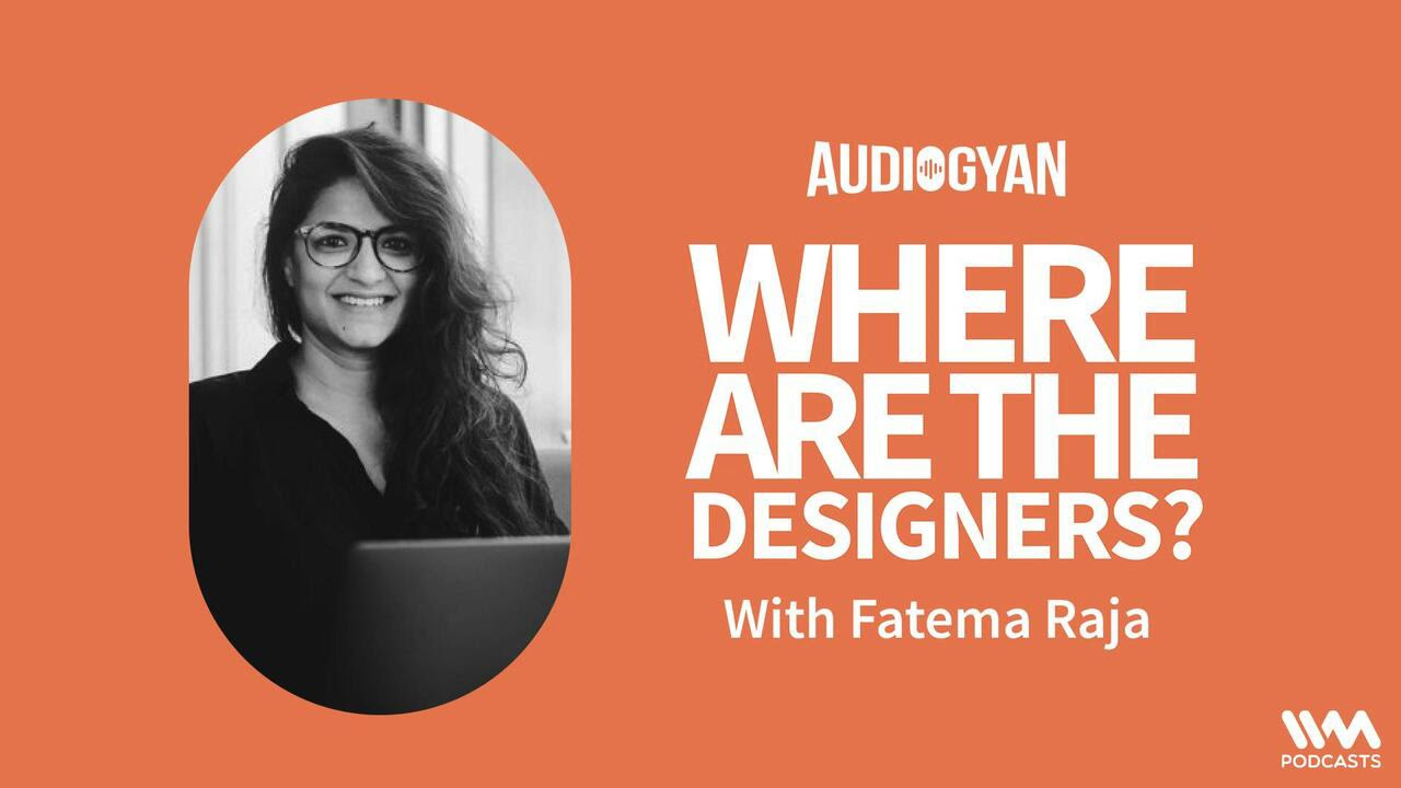 Audiogyan Ep. 02: Craft, curiosity or culture fit? With Fatema Raja