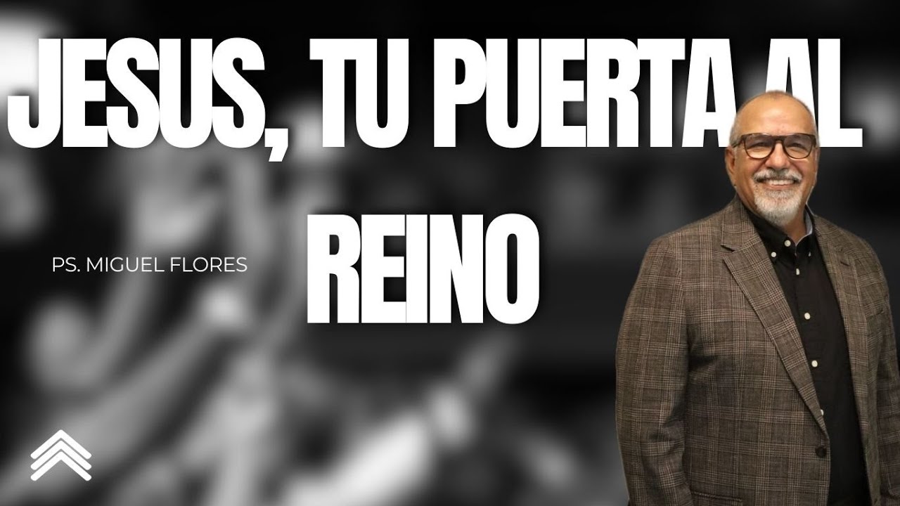 153 | JESUS, TU PUERTA AL REINO | Predicación | Ps. Miguel Flores