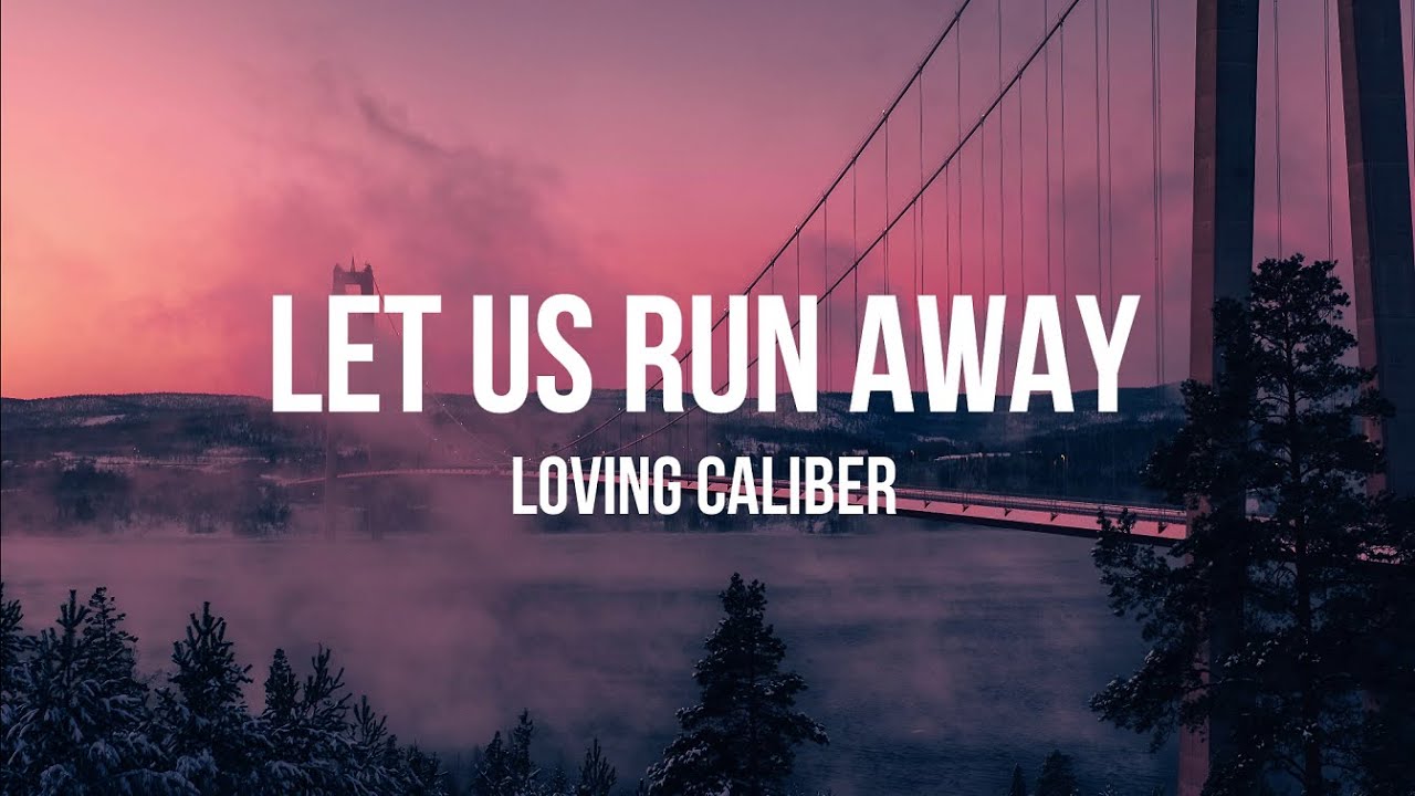Loving Caliber - Let Us Run Away (Lyrics)