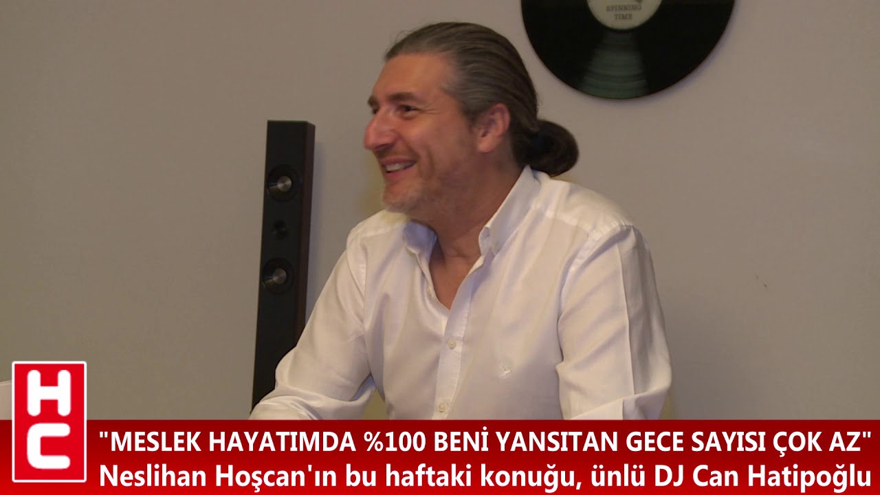 NESLİHAN HOŞCAN'IN BU HAFTAKİ KONUĞU &Uuml;NL&Uuml; DJ CAN HATİPOĞLU