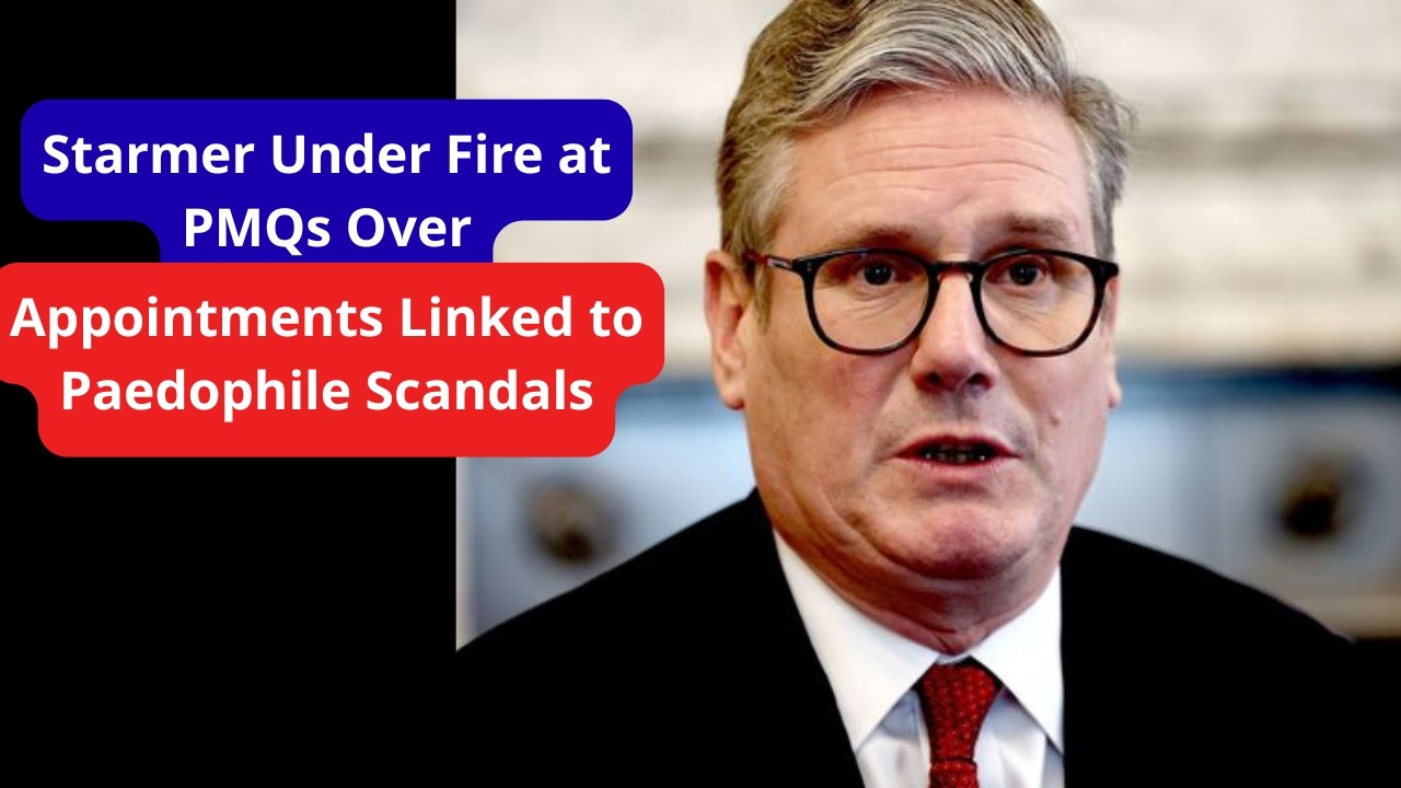 Starmer Under Fire at PMQs Over Appointments Linked to Paedophile Scandals
