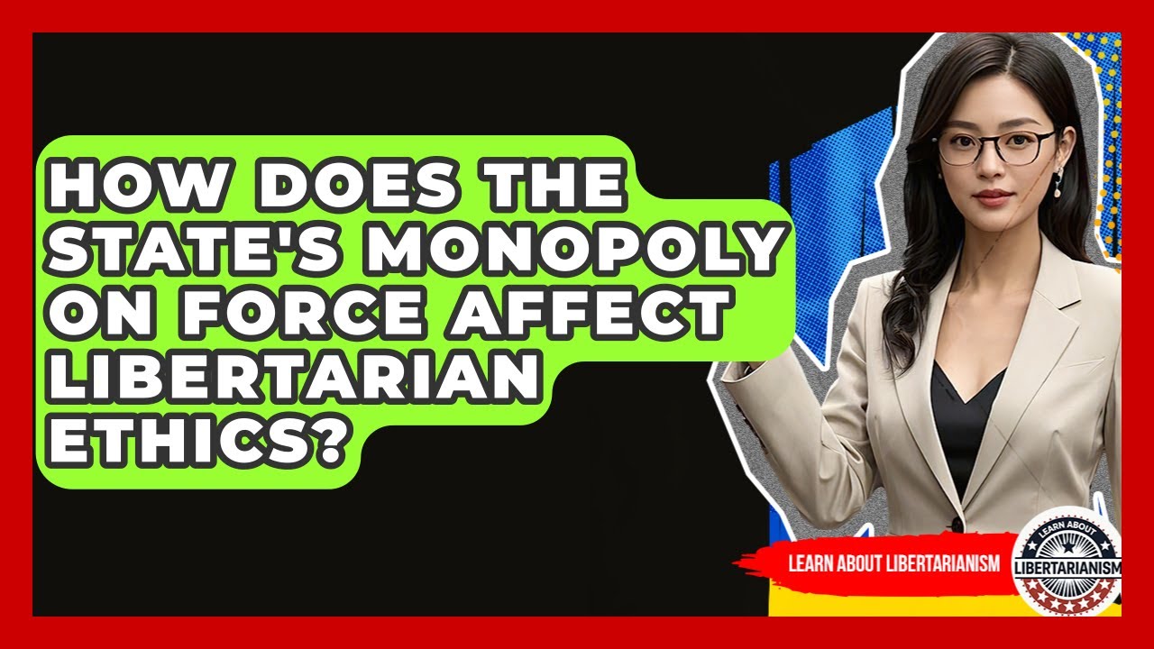 How Does The State's Monopoly On Force Affect Libertarian Ethics? - Learn About Libertarianism