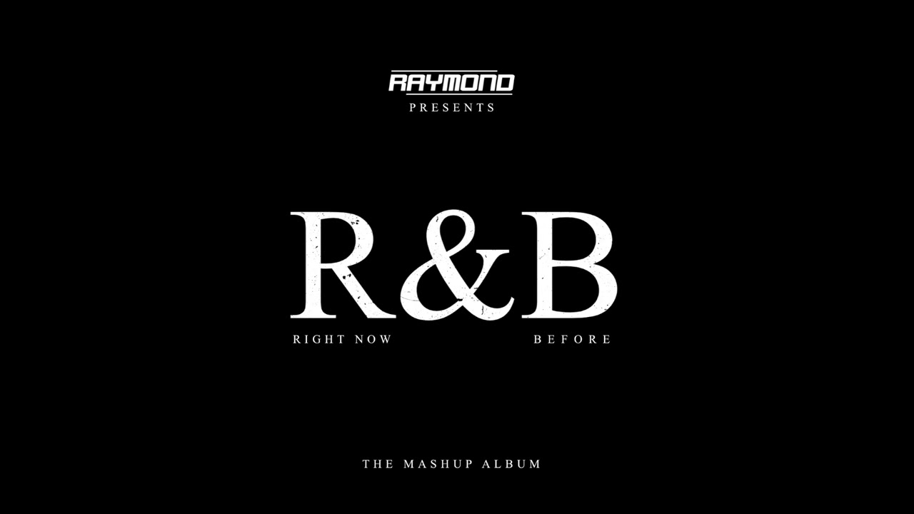 RAYMOND - R&B - (RIGHT NOW & BEFORE) - THE MASHUP ALBUM - Deluxe Edition
