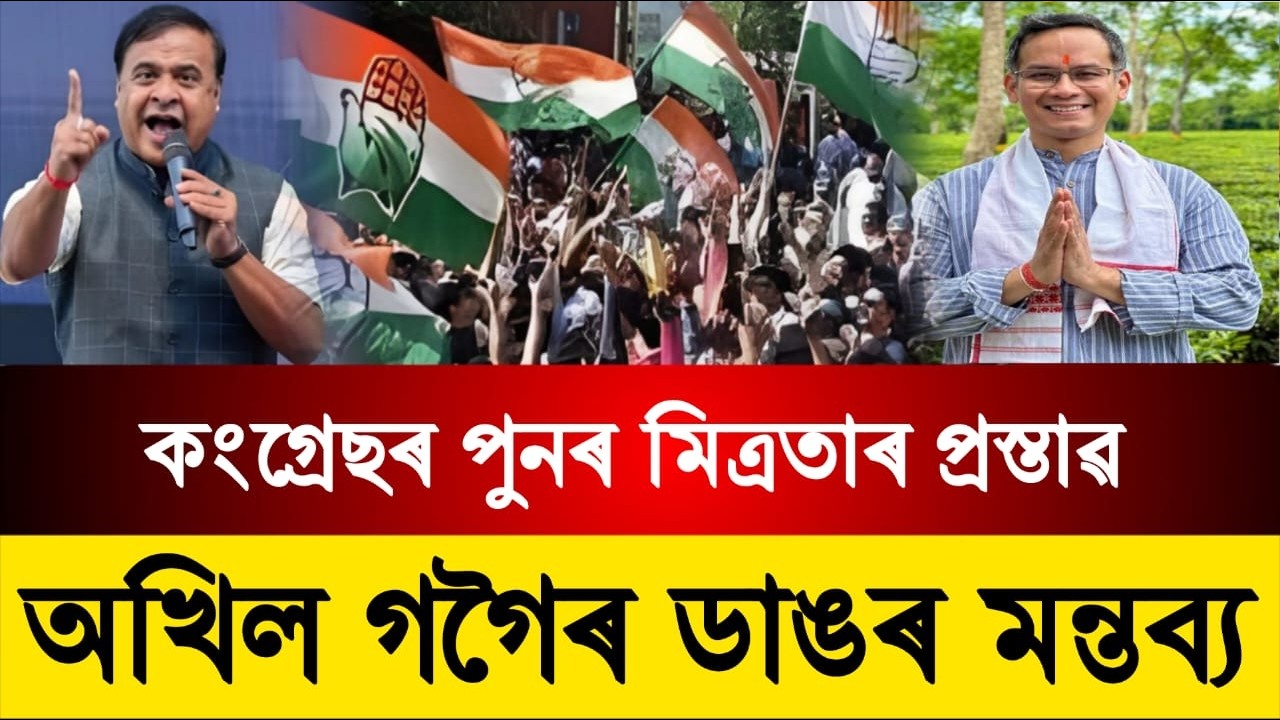 অখিল গগৈৰ ডাঙৰ মন্তব্য || কংগ্ৰেছৰ পুনৰ মিত্ৰতাৰ প্ৰস্তাৱ || Today Brekingnews