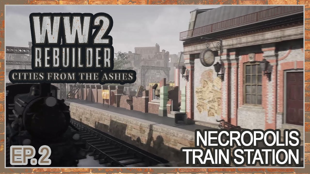 WW2 Rebuilder Cities From the Ashes | Ep. 2 (Full Release) | Necropolis Train Station