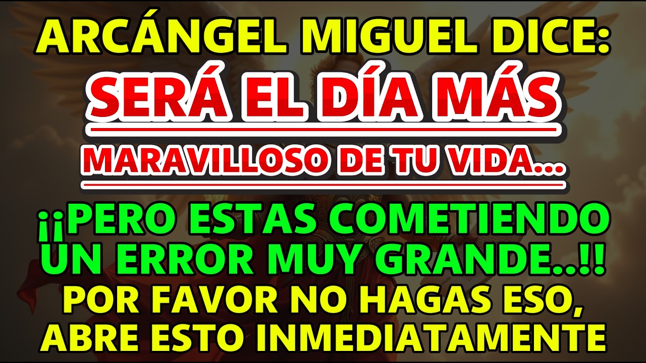 El Arcángel Miguel dice: será el día más maravilloso de tu vida… pero estás cometiendo un gran error