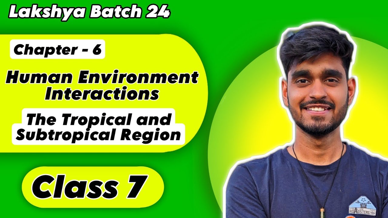 Human Environment Interactions The Tropical and the Subtropical Region Class 7 Geography Chapter 6