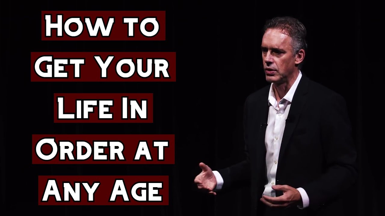 How to Get Your Life In Order at Any Age | Jordan Peterson
