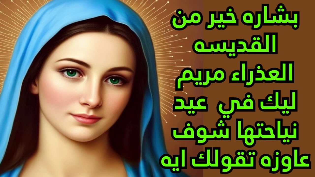 بشاره خير من القديسه العذراء مريم ليك في  عيد نياحتها شوف عاوزه تقولك ايه