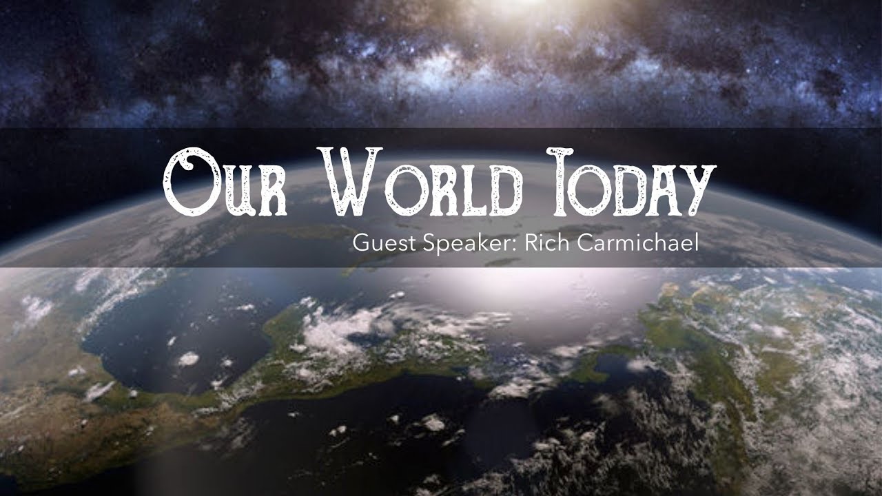 Guest Speaker - Rich Carmichael - Our World Today - 3.10.19