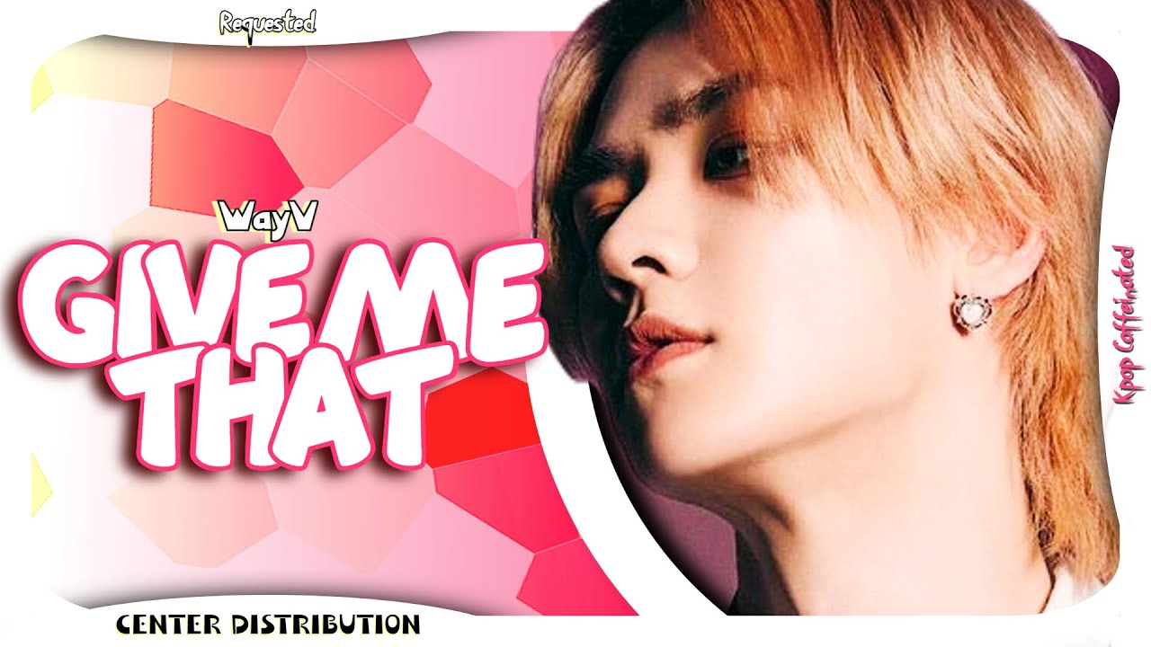 WayV - Give Me That | Center Distribution (Requested)