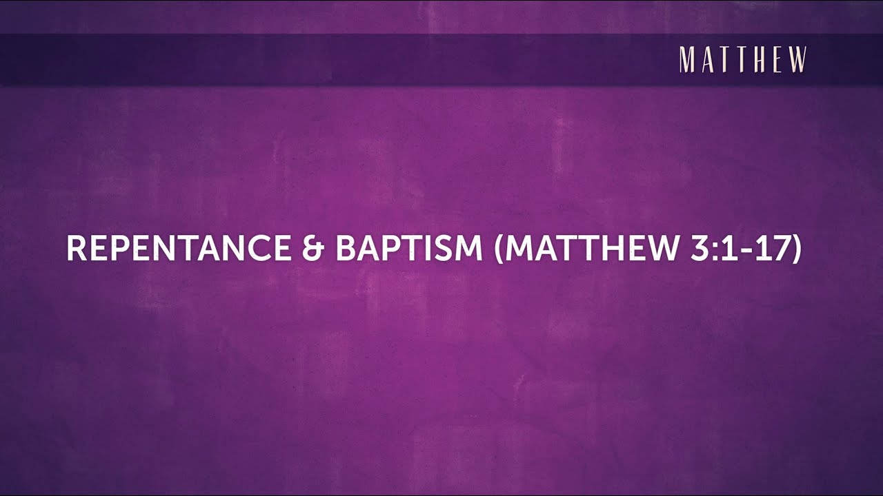 Repentance & Baptism (Matthew 3:1-17)