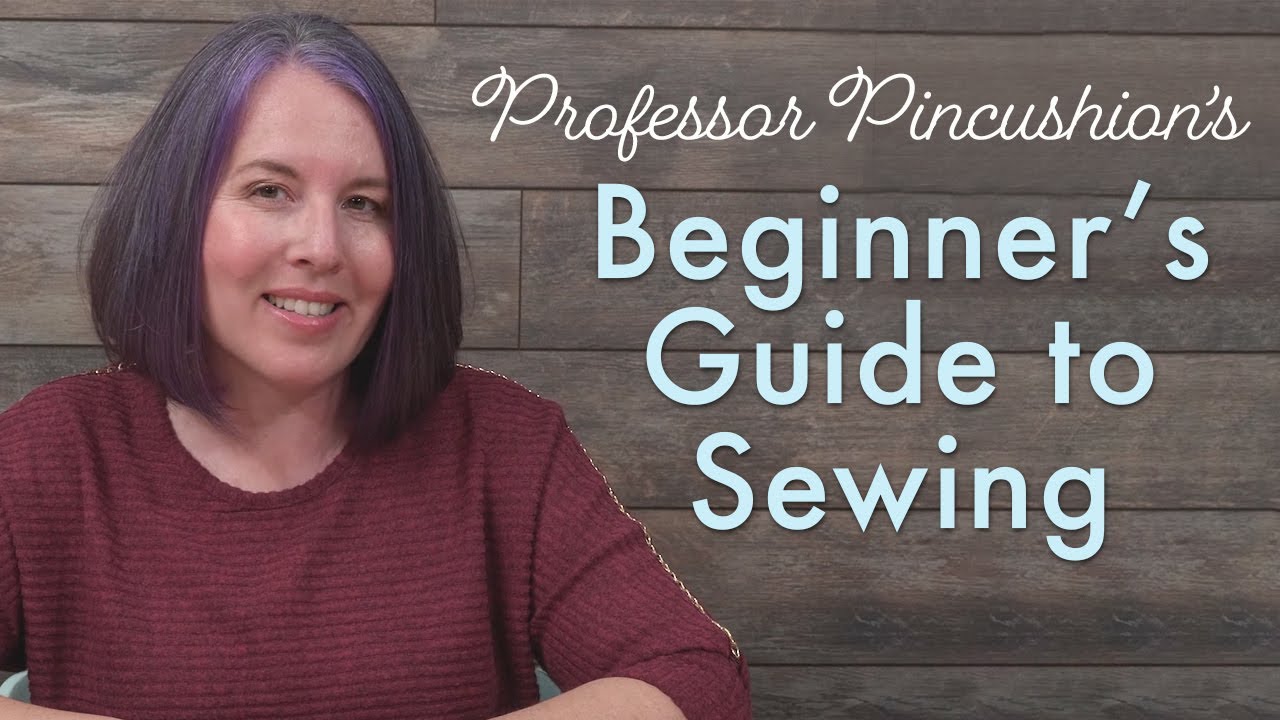 Professor Pincushion&rsquo;s Beginner Guide to Sewing with Tova Opatrny