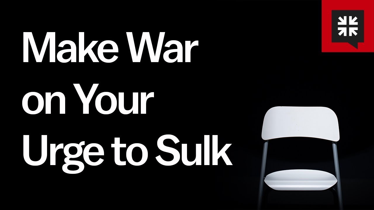 Make War on Your Urge to Sulk