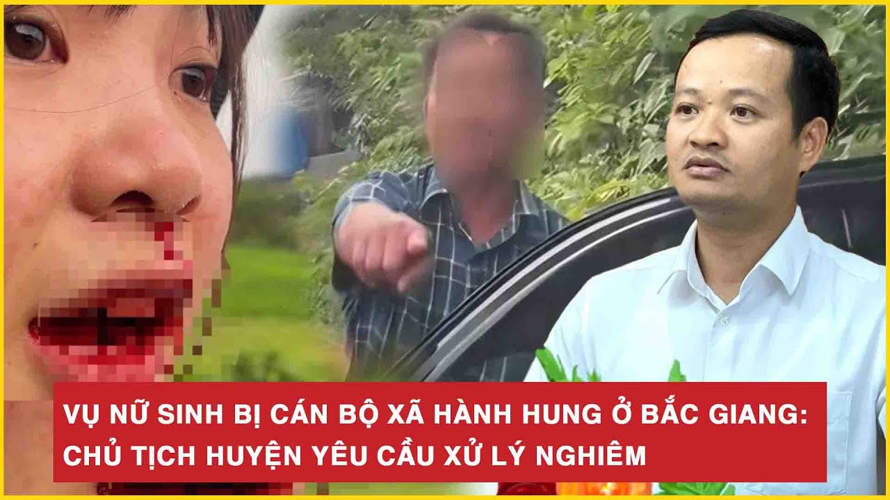 Vụ nữ sinh bị cán bộ xã hành hung ở Bắc Giang: Chủ tịch huyện yêu cầu xử lý nghiêm