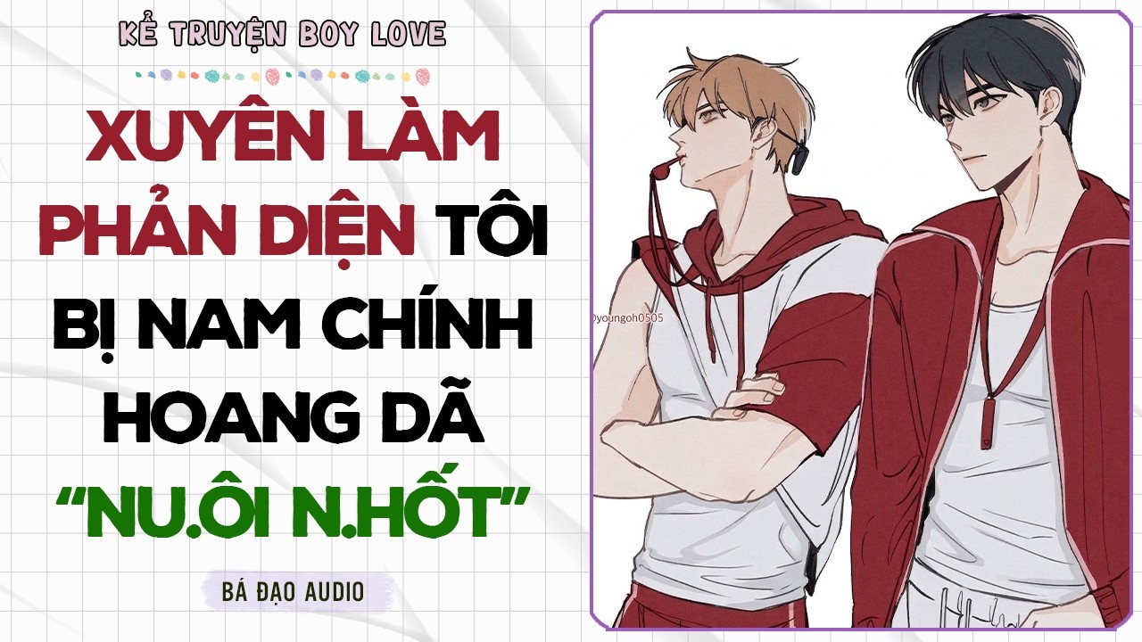 Boylove Storytelling | XUYÊN LÀM PHẢN DIỆN TÔI BỊ NAM CHÍNH HOANG DÃ NU.ÔI NH... | Đam Mỹ