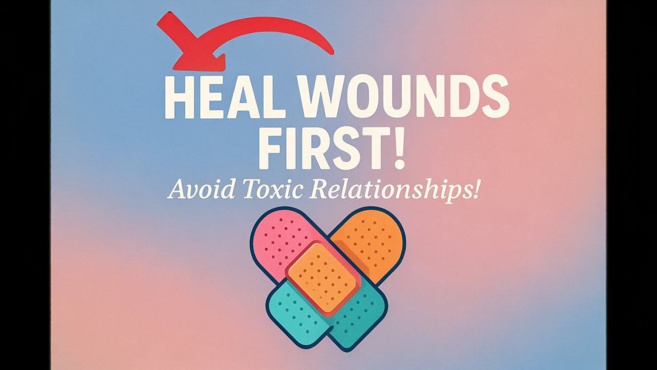 Heal Wounds FIRST: Avoid Toxic Relationships!