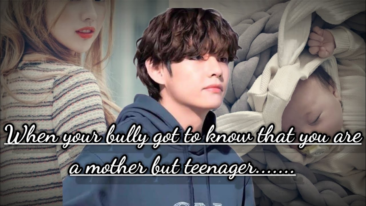 || Taehyung FF|| oneshot|| when your bully got to know that you are a mother but teenager.....💜