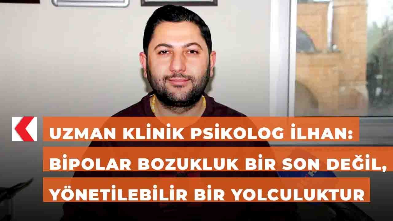 Uzman Klinik Psikolog İlhan: Bipolar bozukluk bir son değil, yönetilebilir bir yolculuktur