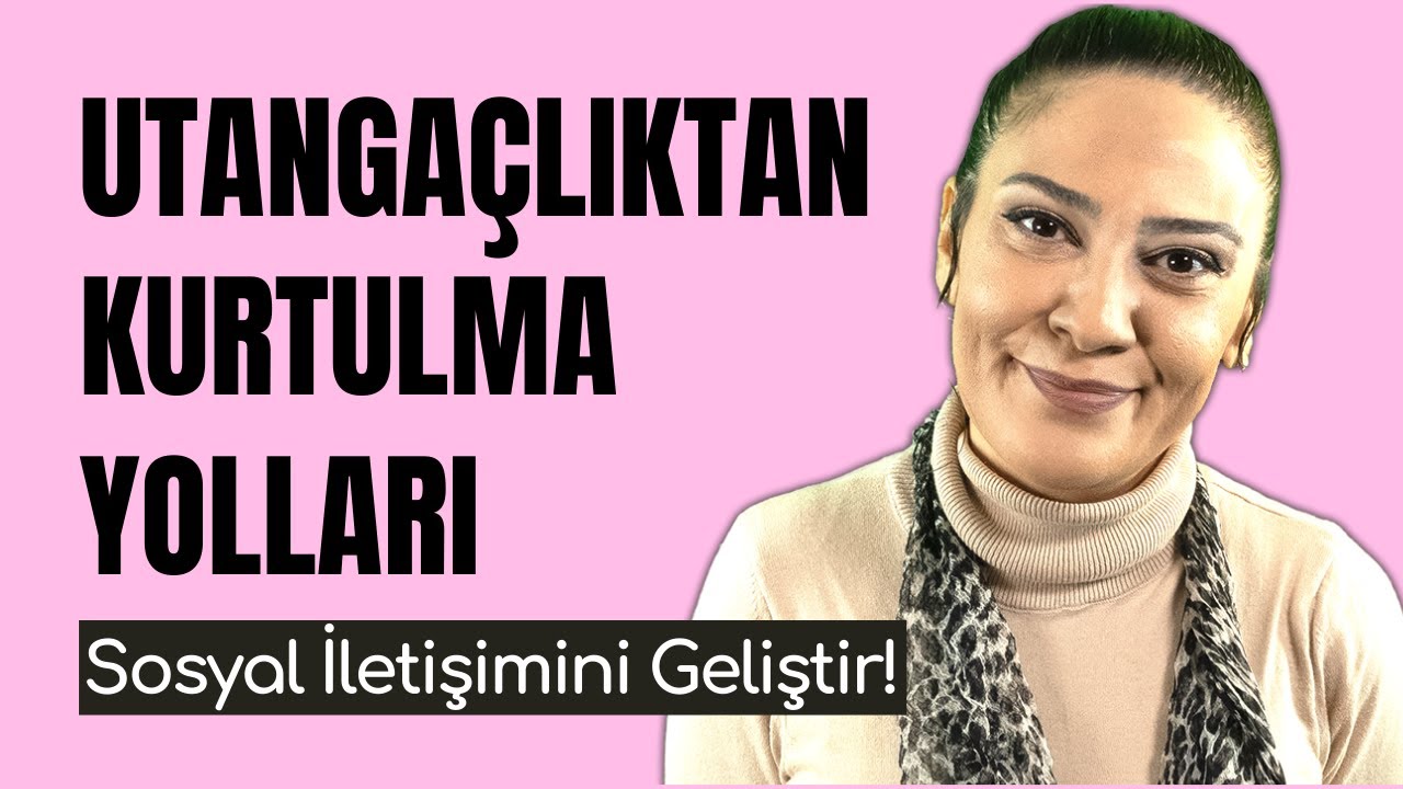 UTANGAÇLIKTAN KURTULMA YOLLARI - Utangaçlık Nasıl Yenilir - Çekingenliği Yenmek