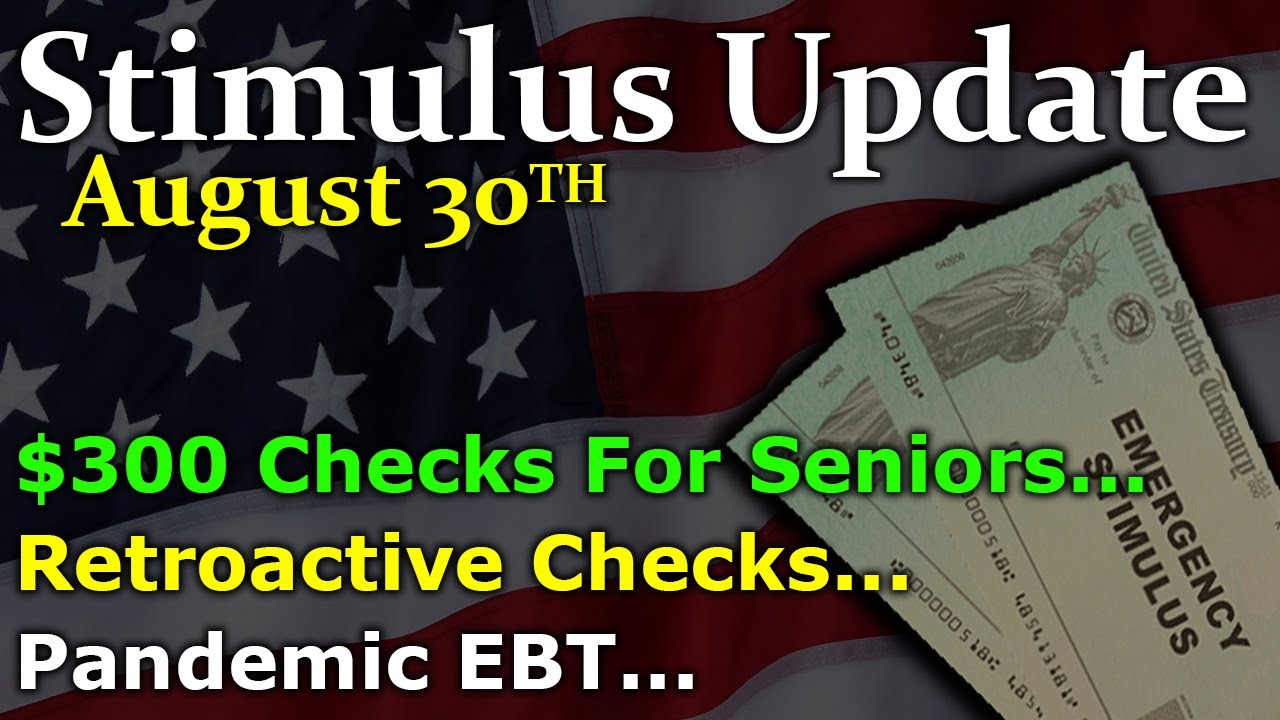 Second Stimulus Check Update: $300 Stimulus Checks For Seniors | Pandemic EBT | Retroactive Stimulus