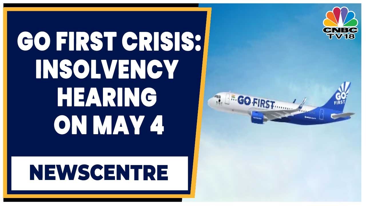 Go First Insolvency: Flights Grounded For Now, NCLT Hearing On May 4 | Newscentre | CNBC-TV18