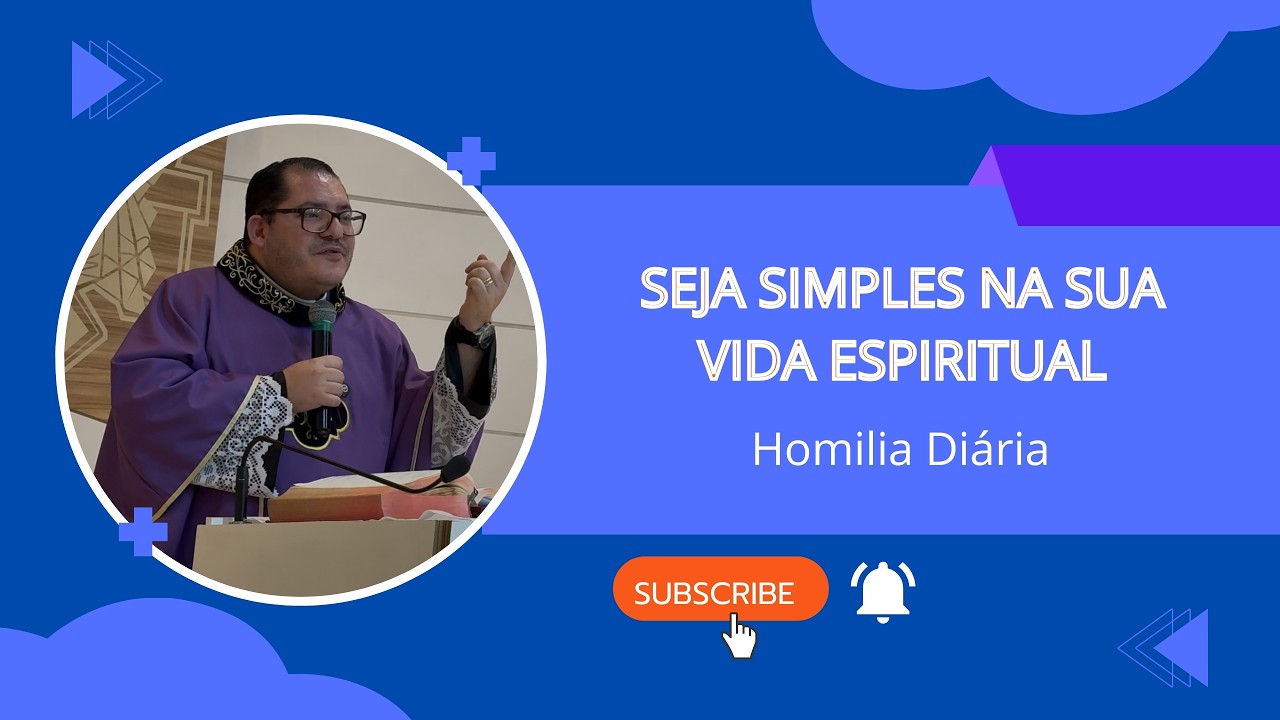 Homília - Seja simples na sua vida Espiritual