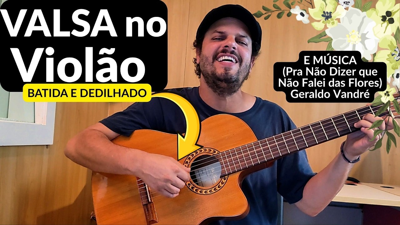 AULA DE VIOLÃO: Como tocar Valsa no Violão + Pra Não Dizer Que não Falei das Flores