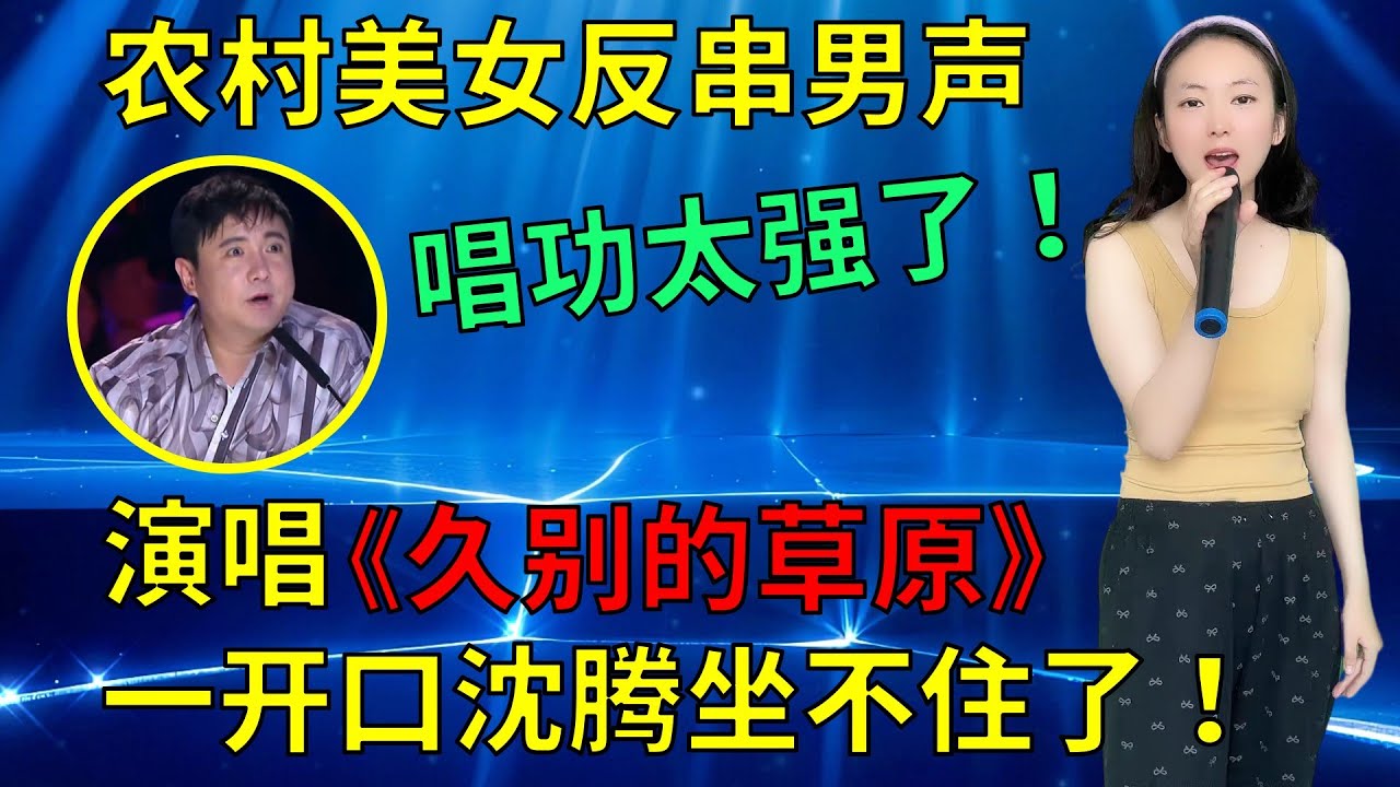 上台就被沈腾说人太彪了！美女反串男声演唱《久别的草原》，一开口沈腾坐不住了！
