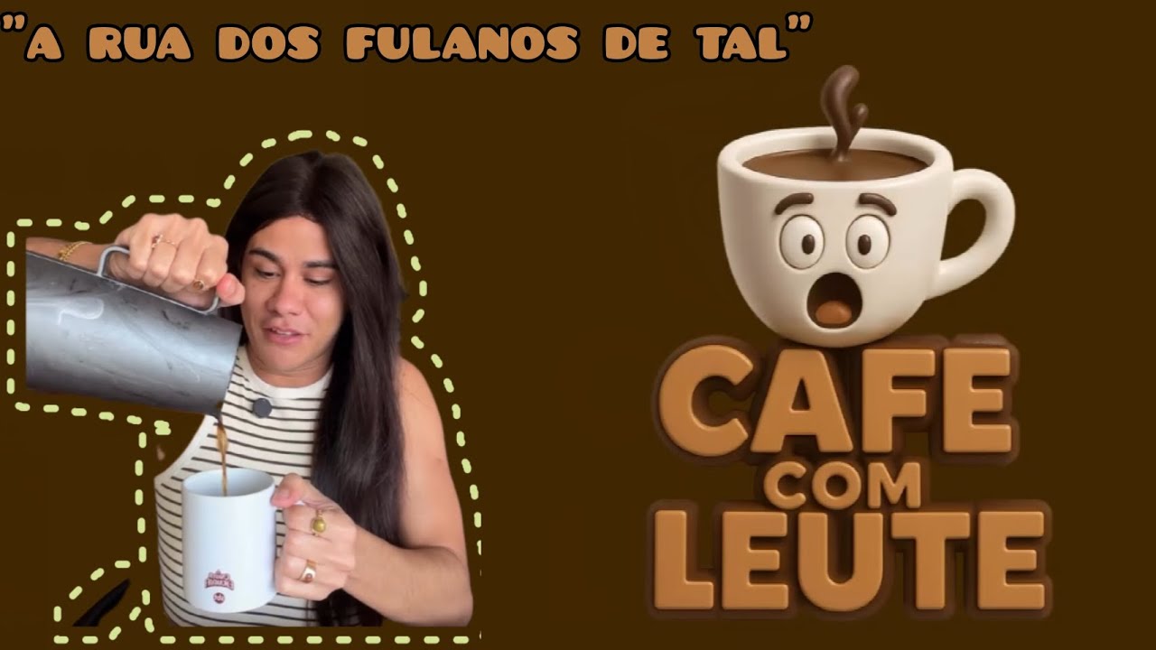 A RUA DOS FULANOS DE TAL (CAFÉ COM LEUTE ☕) 