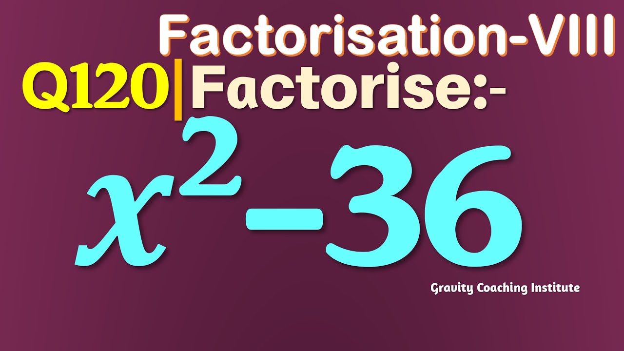 Q120 | Factorise x^2-36 | Factorise x square - 36 | Factorise x^2 - 36 | Factorisation Class VIII