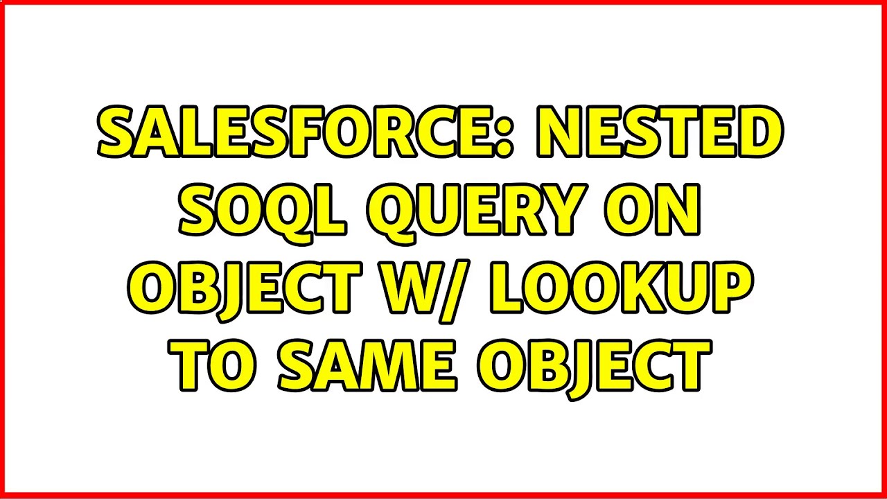 Salesforce: Nested SOQL Query On Object w/ Lookup To Same Object (2 Solutions!!)