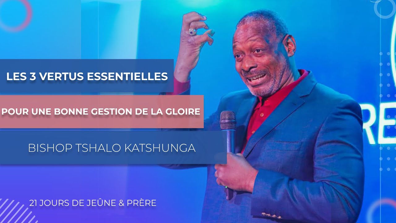 LES TROIS VERTUS ESSENTIELLES POUR UNE BONNE GESTION DE LA GLOIRE  - Bishop Tshalo KATSHUNGA