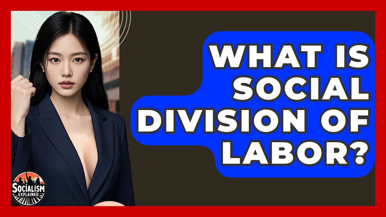 What Is Social Division Of Labor? - Socialism Explained