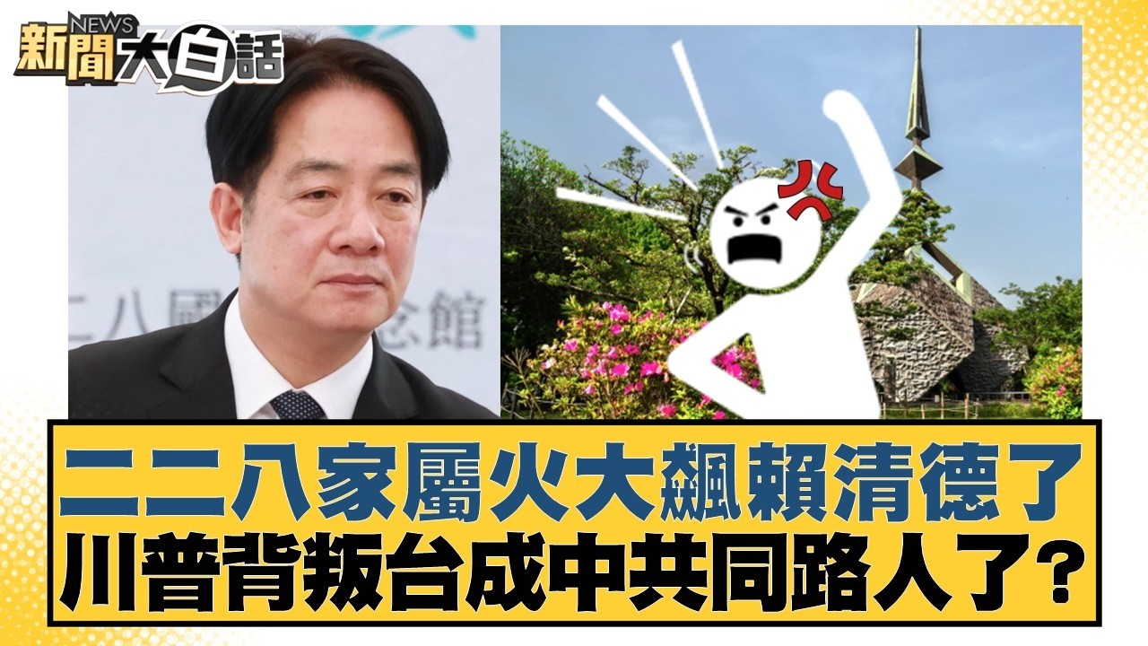二二八家屬火大飆賴清德了  川普背叛台成中共同路人了？【#新聞大白話】20260228-8｜#鄭村棋 #羅旺哲 #李明賢