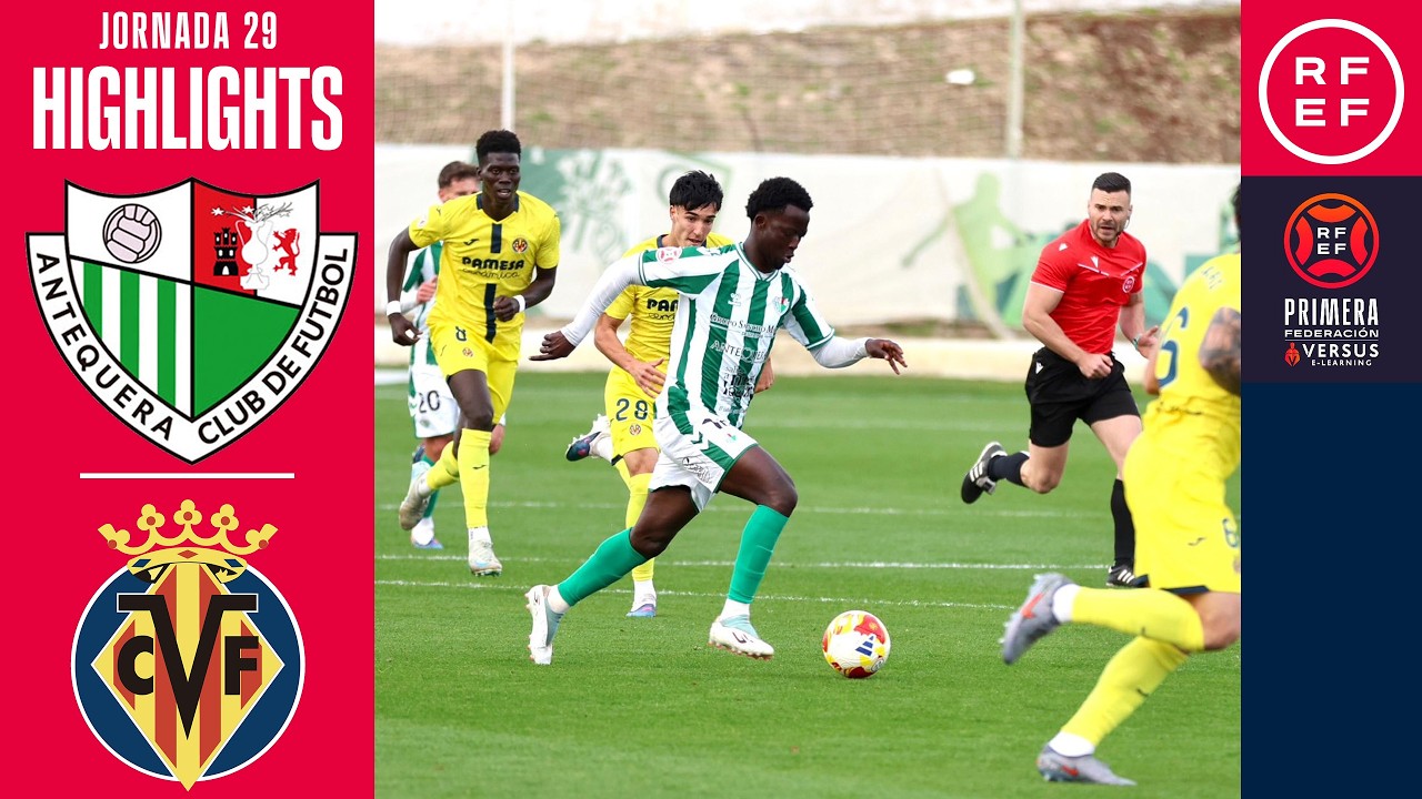 Resumen #PrimeraFederaci&oacute;n | Antequera CF 0-1 Villarreal CF &lsquo;B&rsquo; | Jornada 29 | Temporada 2025/2026
