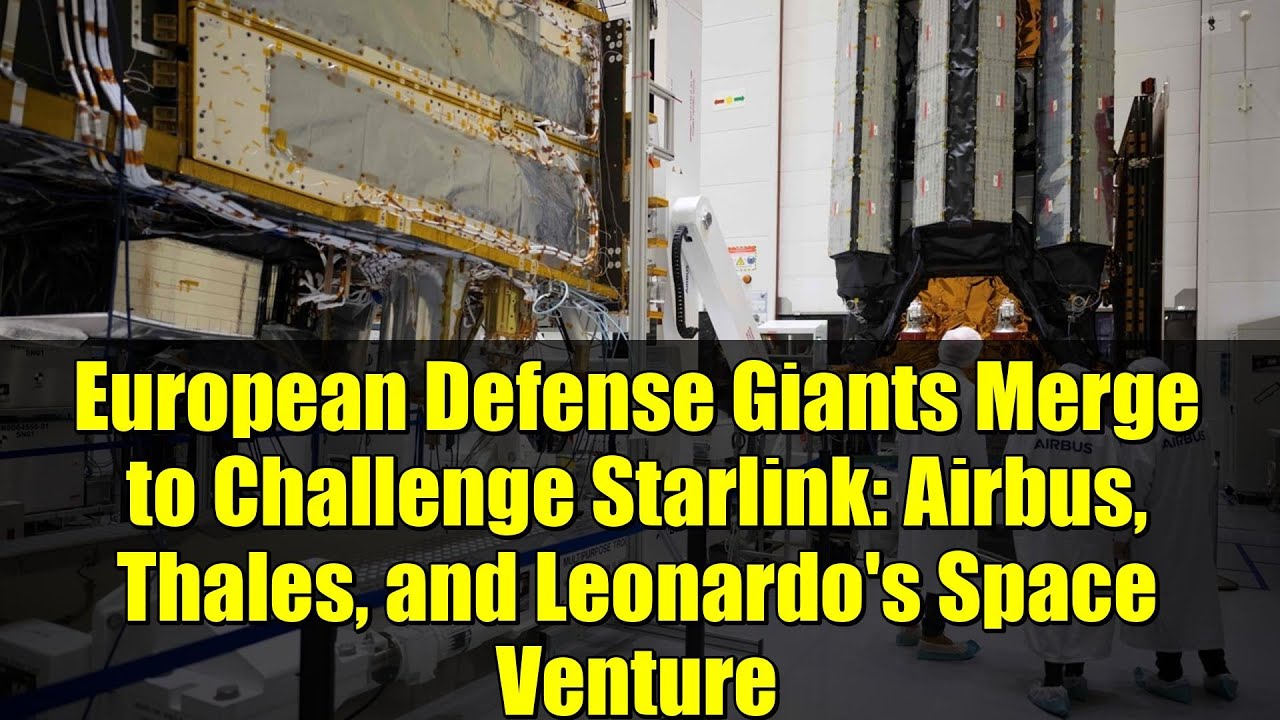 European Defense Giants Merge to Challenge Starlink: Airbus, Thales, and Leonardo's Space Venture