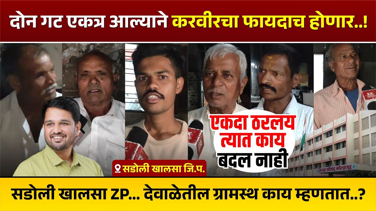 दोन गट एकत्र आल्याने करवीरचा फायदाच होणार...! सडोली खालसा ZP... देवाळेतील ग्रामस्थ काय म्हणतात...?