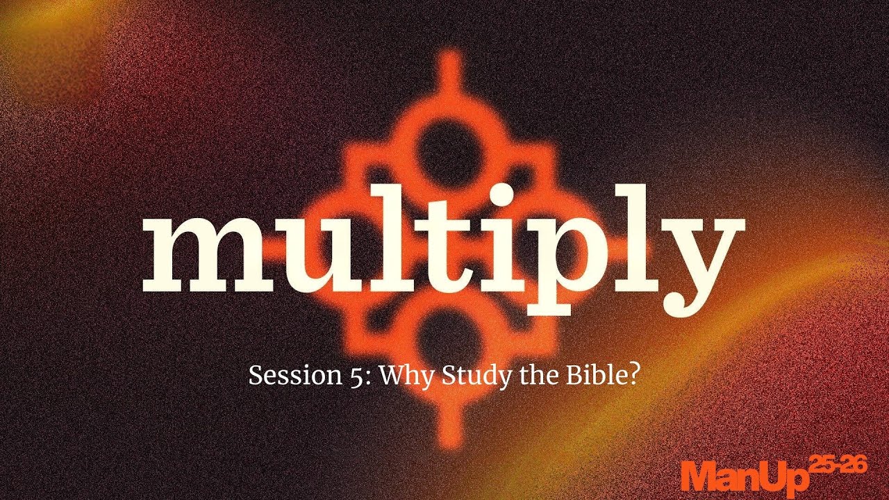 ManUp 2026: Multiply - Why Study the Bible?